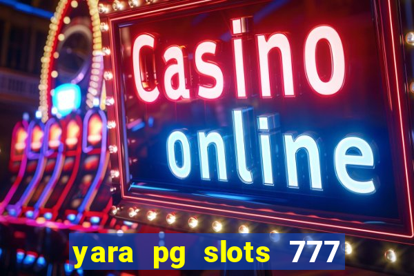 yara pg slots 777 paga mesmo